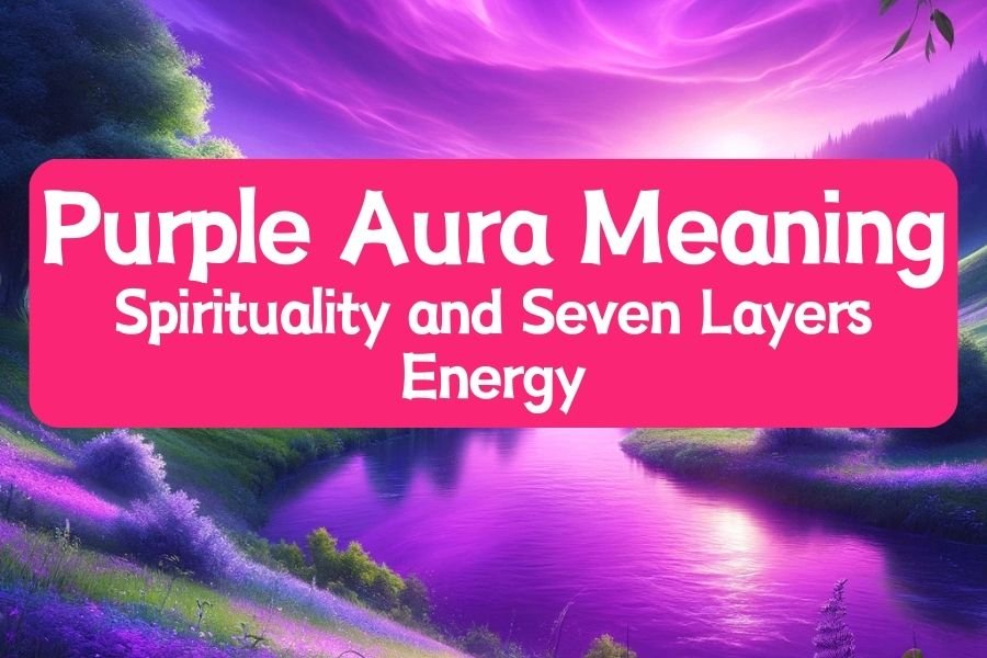Purple Aura Meaning, Spirituality and Seven Layers Energy